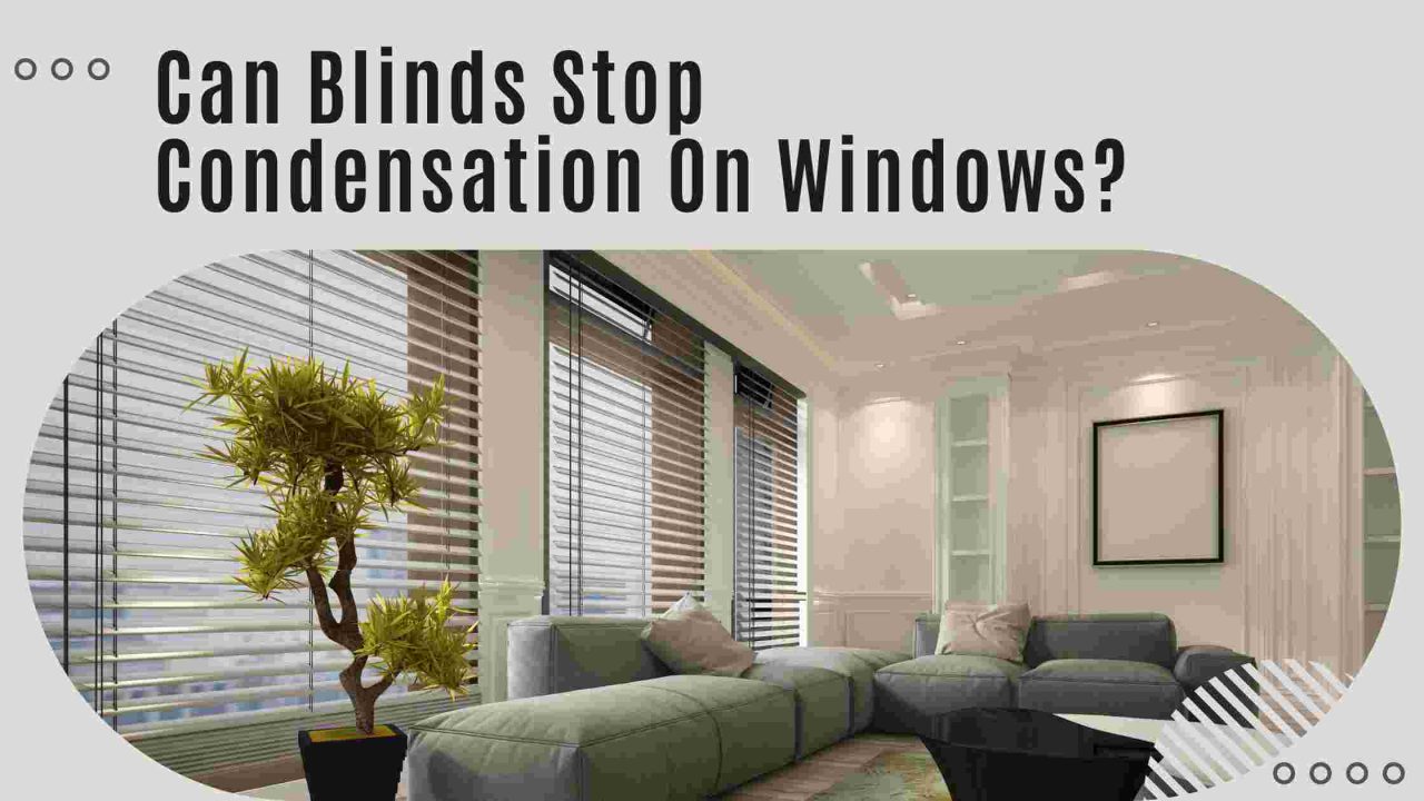 Are Blinds Capable Of Stopping Condensation On Windows?