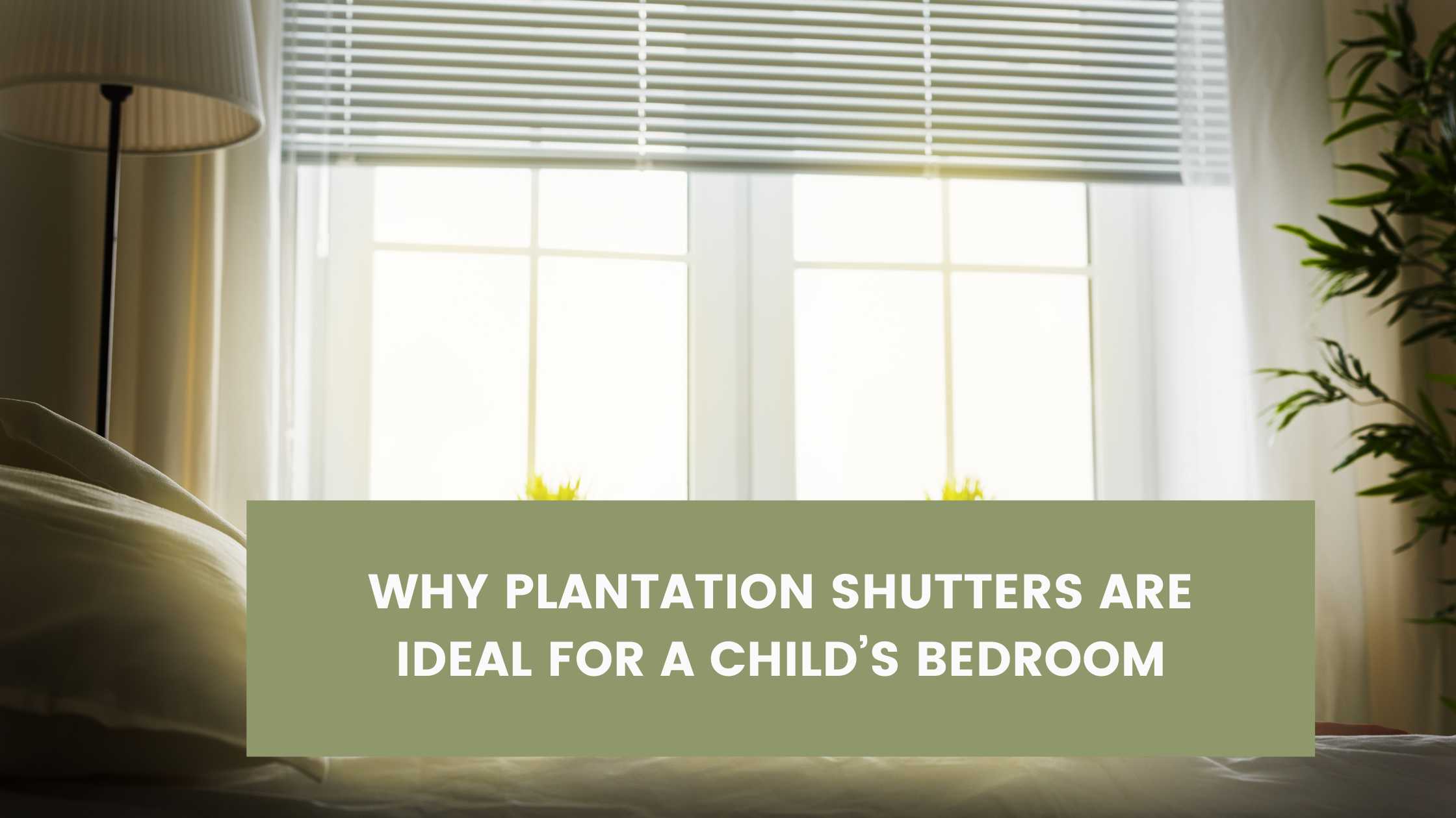 The Benefits of Choosing Plantation Shutters for a Child’s Bedroom or Nursery